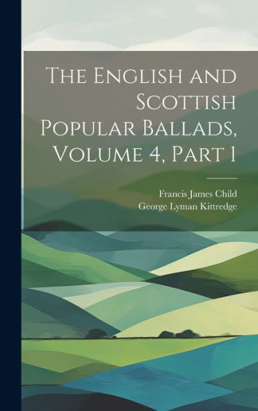 The English And Scottish Popular Ballads, Volume 4, Part 1 - 9781020322358