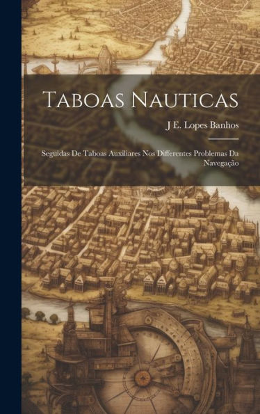 Taboas Nauticas: Seguidas De Taboas Auxiliares Nos Differentes Problemas Da Navegação (Portuguese Edition) - 9781020322792