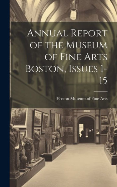 Annual Report Of The Museum Of Fine Arts Boston, Issues 1-15 - 9781020322914