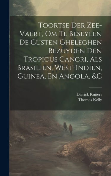 Toortse Der Zee-Vaert, Om Te Beseylen De Custen Gheleghen Bezuyden Den Tropicus Cancri, Als Brasilien, West-Indien, Guinea, En Angola, &C (Dutch Edition) - 9781020323263