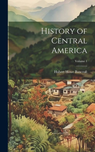 History Of Central America; Volume 1 - 9781020323423