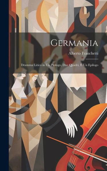 Germania: Dramma Lirico In Un Prologo, Due Quadri, E Un Epilogo - 9781020323485
