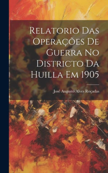 Relatorio Das Operações De Guerra No Districto Da Huilla Em 1905 (Portuguese Edition) - 9781020323676