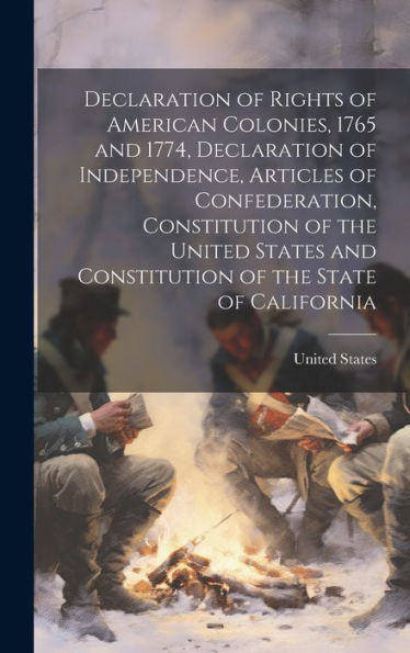 Declaration Of Rights Of American Colonies, 1765 And 1774, Declaration Of Independence, Articles Of Confederation, Constitution Of The United States And Constitution Of The State Of California - 9781020323775