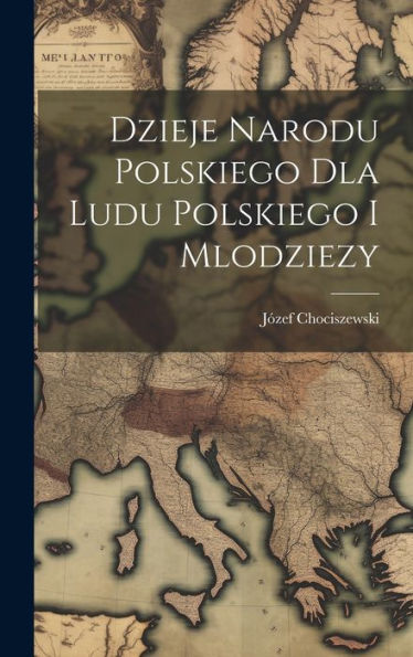 Dzieje Narodu Polskiego Dla Ludu Polskiego I Mlodziezy (Polish Edition) - 9781020323874