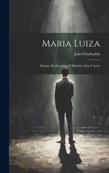 Maria Luiza: Drama Abolicionista E Histórico Em 2 Actos (Portuguese Edition) - 9781020324888
