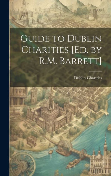 Guide To Dublin Charities [Ed. By R.M. Barrett] - 9781020325137