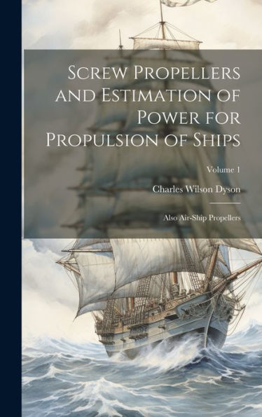 Screw Propellers And Estimation Of Power For Propulsion Of Ships: Also Air-Ship Propellers; Volume 1 - 9781020325359