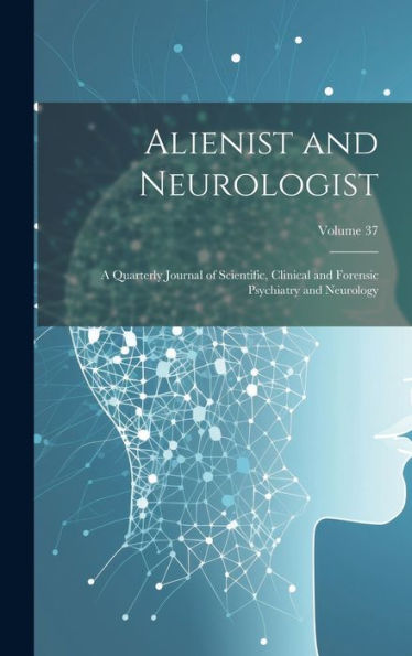 Alienist And Neurologist: A Quarterly Journal Of Scientific, Clinical And Forensic Psychiatry And Neurology; Volume 37 - 9781020326103