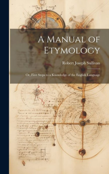 A Manual Of Etymology: Or, First Steps To A Knowledge Of The English Language