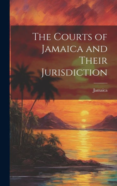 The Courts Of Jamaica And Their Jurisdiction