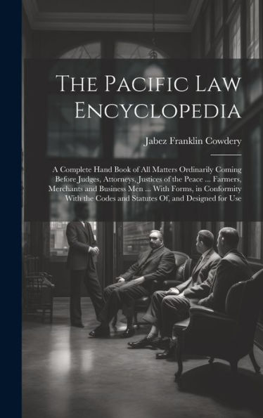 The Pacific Law Encyclopedia: A Complete Hand Book Of All Matters Ordinarily Coming Before Judges, Attorneys, Justices Of The Peace ... Farmers, ... Codes And Statutes Of, And Designed For Use