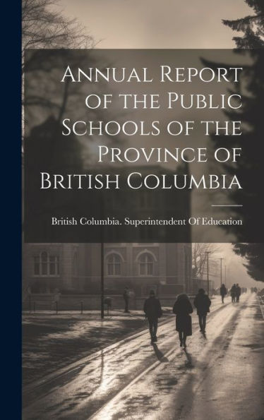 Annual Report Of The Public Schools Of The Province Of British Columbia