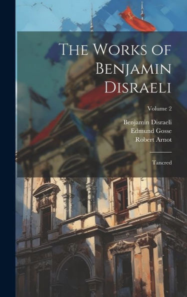 The Works Of Benjamin Disraeli: Tancred; Volume 2