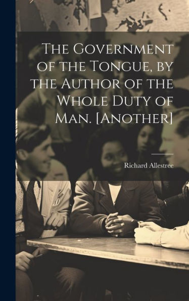 The Government Of The Tongue, By The Author Of The Whole Duty Of Man. [Another]