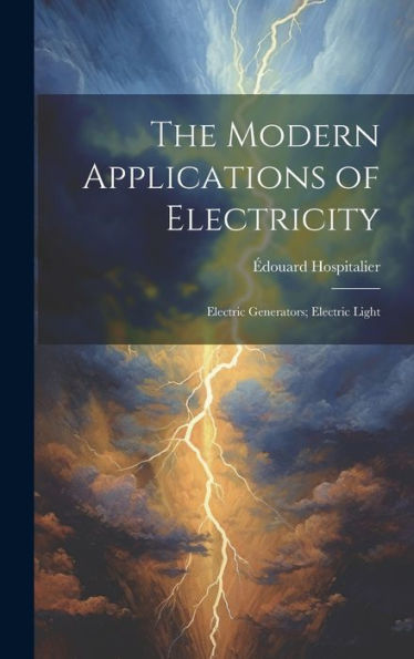 The Modern Applications Of Electricity: Electric Generators; Electric Light