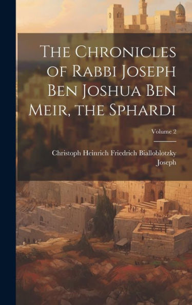 The Chronicles Of Rabbi Joseph Ben Joshua Ben Meir, The Sphardi; Volume 2