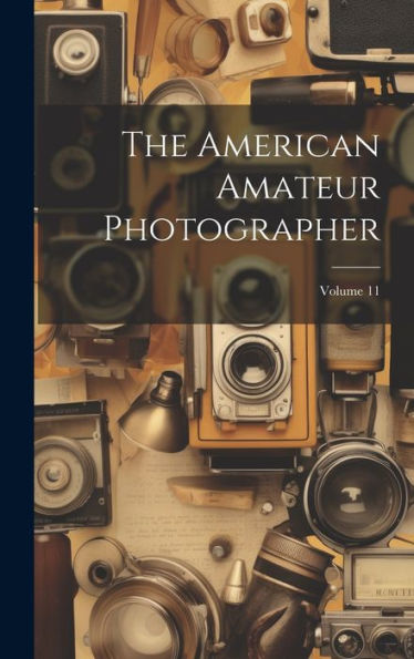 The American Amateur Photographer; Volume 11