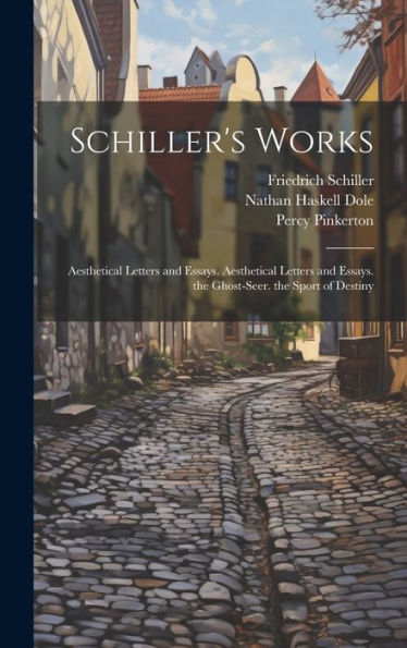 Schiller's Works: Aesthetical Letters And Essays. Aesthetical Letters And Essays. The Ghost-Seer. The Sport Of Destiny