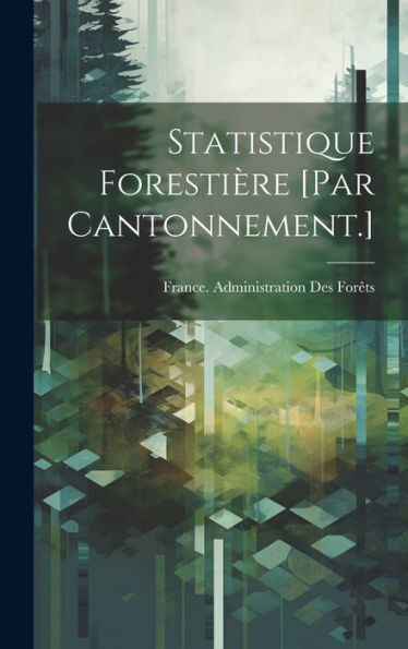 Statistique Forestière [Par Cantonnement.] (French Edition)