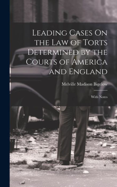 Leading Cases On The Law Of Torts Determined By The Courts Of America And England: With Notes