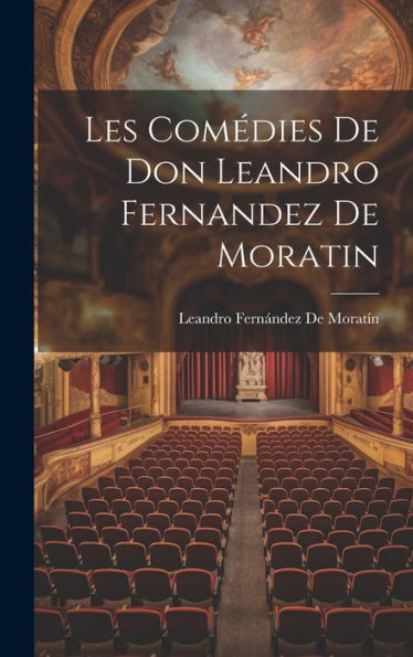 Les Comédies De Don Leandro Fernandez De Moratin (French Edition)