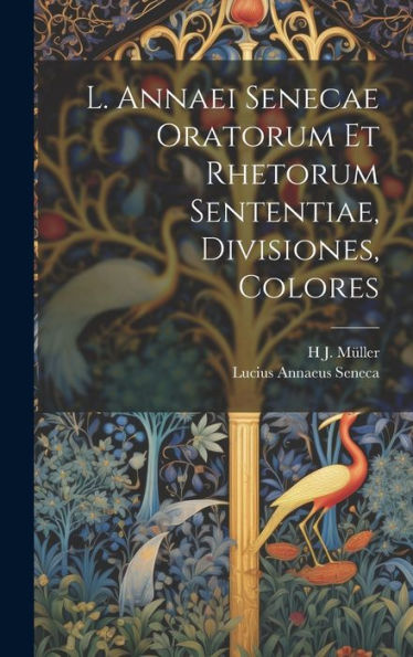 L. Annaei Senecae Oratorum Et Rhetorum Sententiae, Divisiones, Colores (Latin Edition)