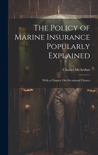 The Policy Of Marine Insurance Popularly Explained: With A Chapter On Occasional Clauses