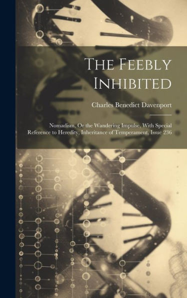 The Feebly Inhibited: Nomadism, Or The Wandering Impulse, With Special Reference To Heredity, Inheritance Of Temperament, Issue 236