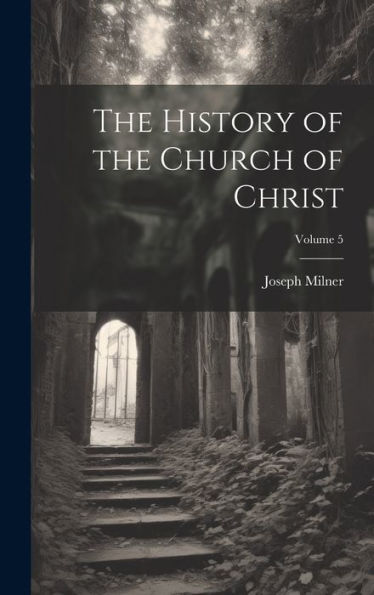 The History Of The Church Of Christ; Volume 5