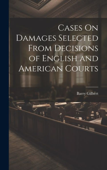 Cases On Damages Selected From Decisions Of English And American Courts