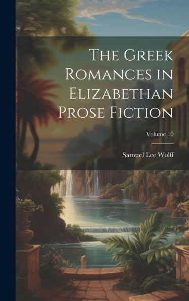 The Greek Romances In Elizabethan Prose Fiction; Volume 10