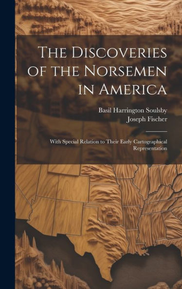 The Discoveries Of The Norsemen In America: With Special Relation To Their Early Cartographical Representation
