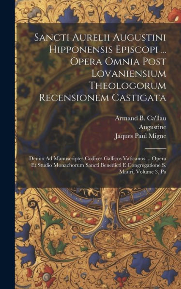 Sancti Aurelii Augustini Hipponensis Episcopi ... Opera Omnia Post Lovaniensium Theologorum Recensionem Castigata: Denuo Ad Manuscriptes Codices ... S. Mauri, Volume 3, Pa (Latin Edition)
