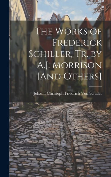 The Works Of Frederick Schiller, Tr. By A.J. Morrison [And Others]