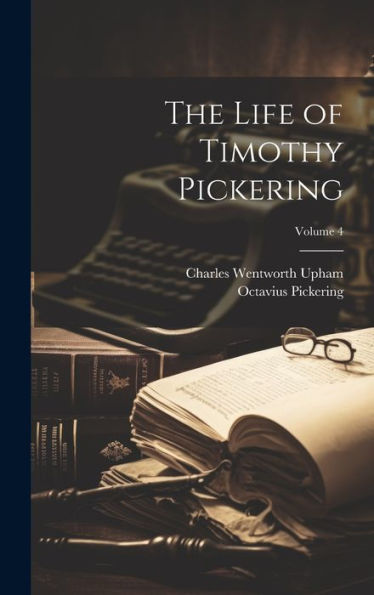 The Life Of Timothy Pickering; Volume 4
