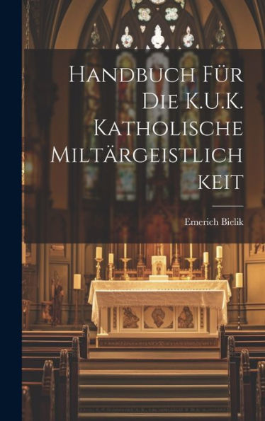 Handbuch Für Die K.U.K. Katholische Miltärgeistlichkeit (German Edition)