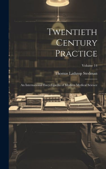 Twentieth Century Practice: An International Encyclopedia Of Modern Medical Science; Volume 14