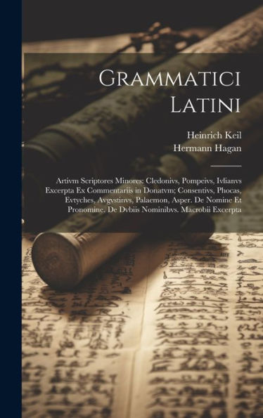 Grammatici Latini: Artivm Scriptores Minores: Cledonivs, Pompeivs, Ivlianvs Excerpta Ex Commentariis In Donatvm; Consentivs, Phocas, Evtyches, ... Nominibvs. Macrobii Excerpta (Latin Edition)