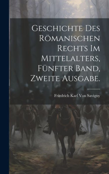 Geschichte Des Römanischen Rechts Im Mittelalters, Fünfter Band, Zweite Ausgabe. (German Edition) - 9781020338410