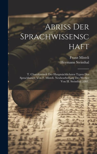 Abriss Der Sprachwissenschaft: T. Charakteristik Der Hauptsächlichsten Typen Des Sprachbaues, Von F. Misteli. Neubearbeitung Des Werkes Von H. Steinthal (1861) (German Edition)