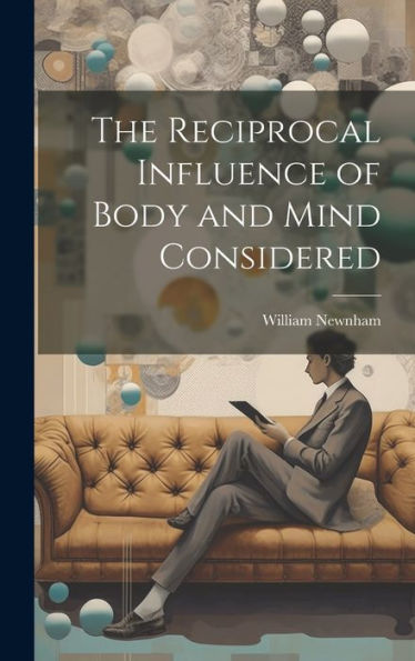 The Reciprocal Influence Of Body And Mind Considered