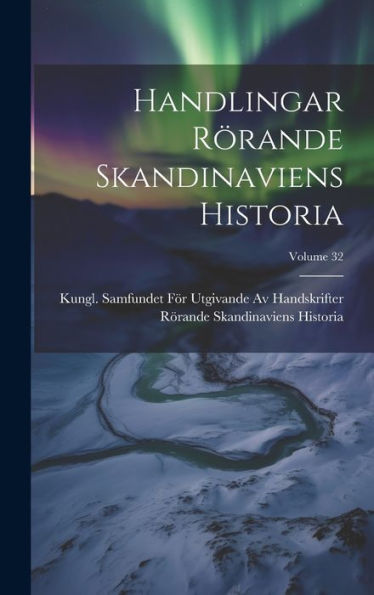 Handlingar Rörande Skandinaviens Historia; Volume 32 (German Edition) - 9781020338885