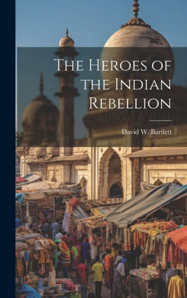 The Heroes Of The Indian Rebellion