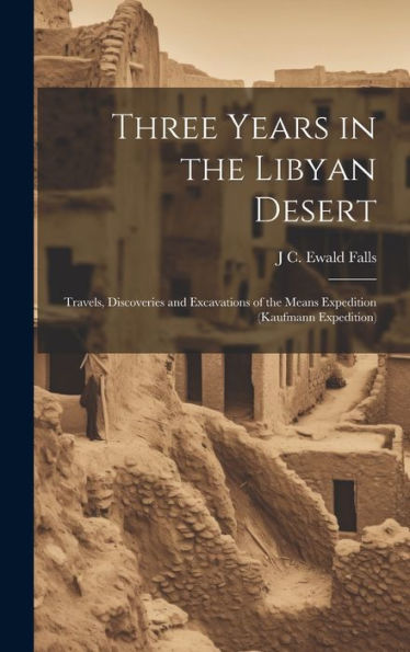 Three Years In The Libyan Desert: Travels, Discoveries And Excavations Of The Means Expedition (Kaufmann Expedition)