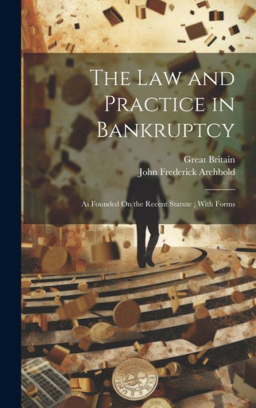 The Law And Practice In Bankruptcy: As Founded On The Recent Statute; With Forms