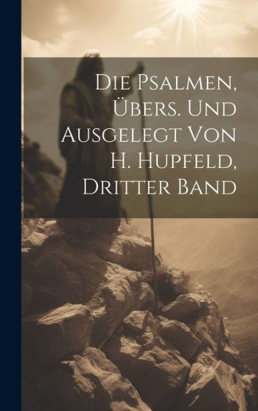 Die Psalmen, Übers. Und Ausgelegt Von H. Hupfeld, Dritter Band (German Edition)