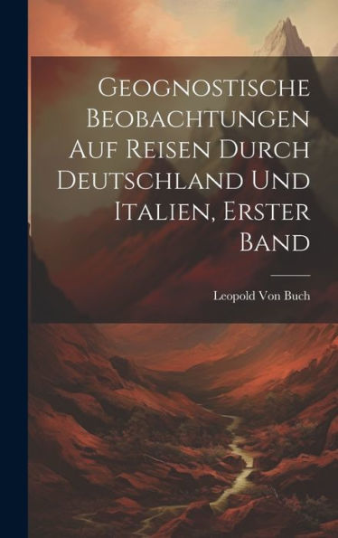 Geognostische Beobachtungen Auf Reisen Durch Deutschland Und Italien, Erster Band (German Edition) - 9781020339912