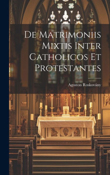 De Matrimoniis Mixtis Inter Catholicos Et Protestantes (Latin Edition)