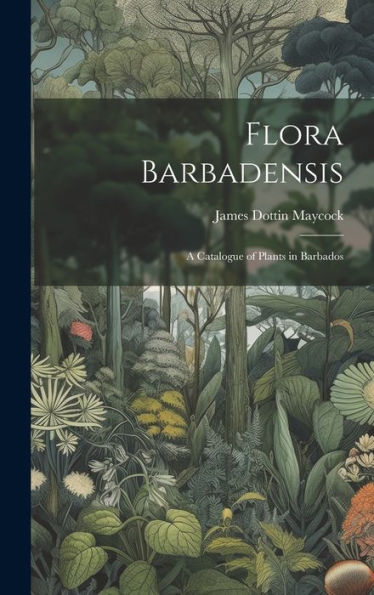Flora Barbadensis: A Catalogue Of Plants In Barbados